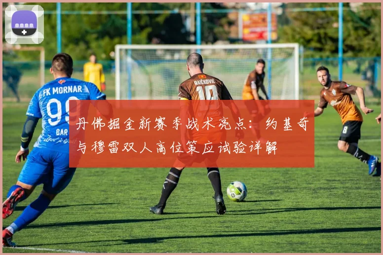 丹佛掘金新赛季战术亮点：约基奇与穆雷双人高位策应试验详解